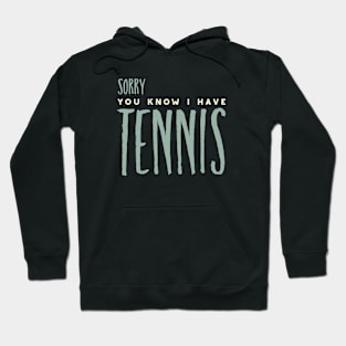 Funny Sorry You Know I Have Tennis Hoodie